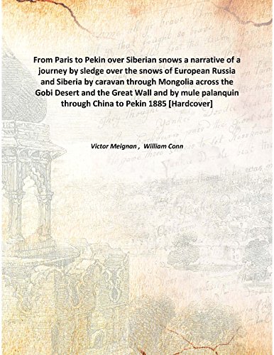 9789333323710: From Paris to Pekin over Siberian snows a narrative of a journey by sledge over the snows of European Russia and Siberia by caravan through Mongolia across the Gobi desert and the great wall and by mule palanquin through China to Pekin 1889