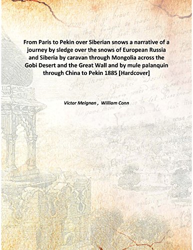 9789333323710: From Paris To Pekin Over Siberian Snows A Narrative Of A Journey By Sledge Over The Snows Of European Russia And Siberia By Caravan Through Mongolia Across The Gobi Desert And The Great Wall And By Mule Palanquin Through China To Pekin [Hardcover]