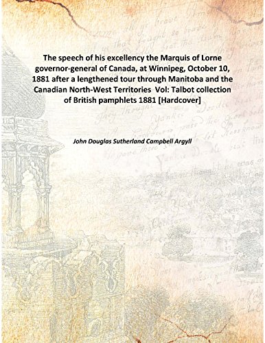 Beispielbild fr The speech of his excellency the Marquis of Lorne governor-general of Canada, at Winnipeg, October 10, 1881 after a lengthened tour through Manitoba and the Canadian North-West Territories [HARDCOVER] zum Verkauf von Books Puddle