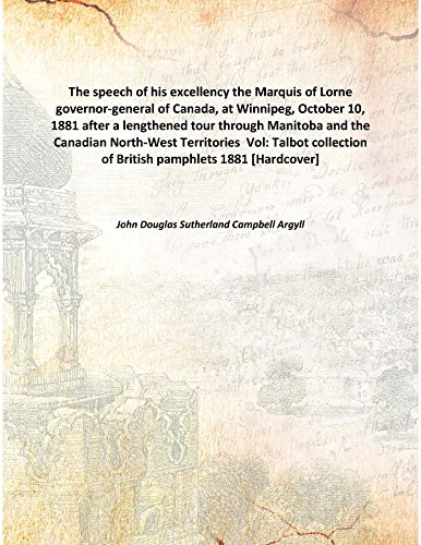 Stock image for The speech of his excellency the Marquis of Lorne governor-general of Canada, at Winnipeg, October 10, 1881 after a lengthened tour through Manitoba and the Canadian North-West Territories [HARDCOVER] for sale by Books Puddle