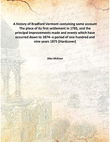 Imagen de archivo de A history of Bradford Vermont containing some accountThe place of its first settlement in 1765, and the principal improvements made and events which have occurred down to 1874--a period of one hundred and nine years [HARDCOVER] a la venta por Books Puddle