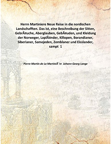 Imagen de archivo de Herrn Martiniere Neue Reise in die nordischen Landschafften. Das ist, eine Beschreibung der Sitten, Gebr&Atilde;&euro;uche, Aberglauben, Geb&Atilde;&euro;uden, und Kleidung der Norweger, Lapl&Atilde;&euro;nder, Killopen, Borandianer, Siberianer, Samojeden, Zemblaner und Eisslander, sampt [HARDCOVER] a la venta por Books Puddle