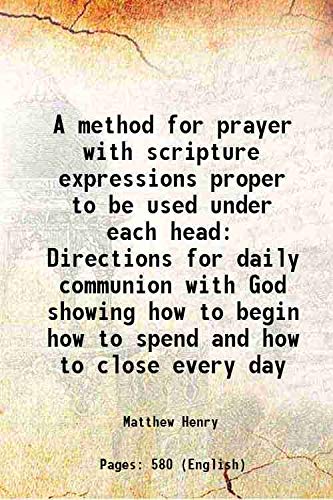 Stock image for A method for prayer with scripture expressions proper to be used under each headDirections for daily communion with God showing how to begin how to spend and how to close every day 1834 [Hardcover] for sale by Books Puddle