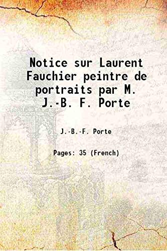 Stock image for Notice sur Laurent Fauchier peintre de portraits par M. J.-B. F. Porte 1847 [Hardcover] for sale by Books Puddle