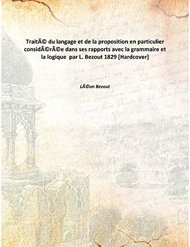 Stock image for Trait&eacute; du langage et de la proposition en particulierconsid&eacute;r&eacute;e dans ses rapports avec la grammaire et la logique &nbsp;par L. Bezout 1829 [Hardcover] for sale by Books Puddle