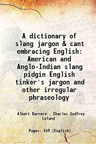 Beispielbild fr A dictionary of slang jargon &amp; cant embracing EnglishAmerican and Anglo-Indian slang pidgin English tinker's jargon and other irregular phraseology [Hardcover] zum Verkauf von Books Puddle