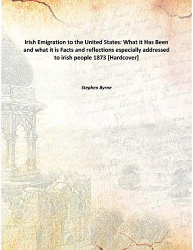 Stock image for Irish Emigration to the United States:What it Has Been and what it is Facts and reflections especially addressed to irish people 1873 [Hardcover] for sale by Books Puddle