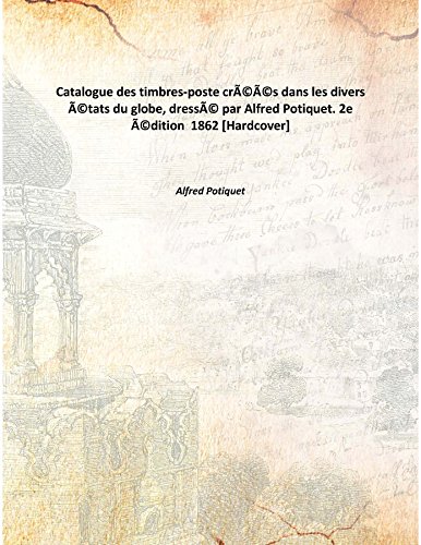 9789333336406: Catalogue des timbres-poste crs dans les divers tats du globe, dress par Alfred Potiquet. 2e dition 1862 [Hardcover]
