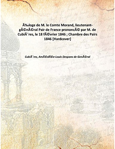 Beispielbild fr &Eacute;loge de M. le Comte Morand, lieutenant-g&eacute;n&eacute;ral Pair de France prononc&eacute; par M. de Cubi&egrave;res, le 18 f&eacute;vrier 1846 ; Chambre des Pairs 1846 [Hardcover] zum Verkauf von Books Puddle