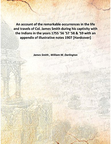 Beispielbild fr An account of the remarkable occurrences in the life and travels of Col. James Smith during his captivity with the Indians in the years 1755 '56 '57 '58 &amp; '59 with an appendix of illustrative notes 1907 [Hardcover] zum Verkauf von Books Puddle