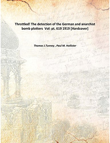 Stock image for Throttled! The detection of the German and anarchist bomb plotters Volume pt. 619 1919 [Hardcover] for sale by Books Puddle