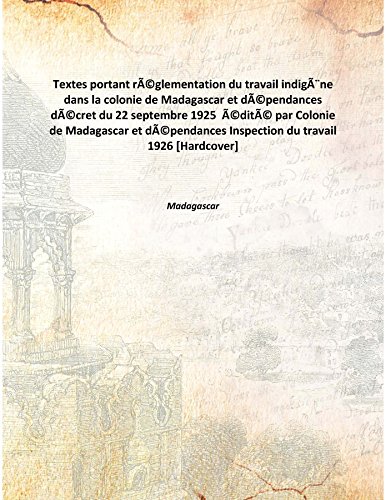 Beispielbild fr Textes portant r&eacute;glementation du travail indig&egrave;ne dans la colonie de Madagascar et d&eacute;pendances d&eacute;cret du 22 septembre 1925 &nbsp;&eacute;dit&eacute; par Colonie de Madagascar et d&eacute;pendances Inspection du travail 1926 [Hardcover] zum Verkauf von Books Puddle