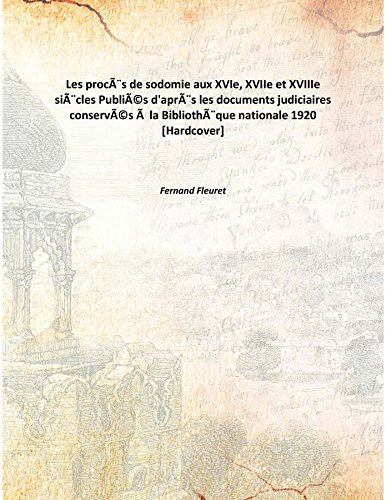 Beispielbild fr Les proc&egrave;s de sodomie aux XVIe, XVIIe et XVIIIe si&egrave;cles Publi&eacute;s d'apr&egrave;s les documents judiciaires conserv&eacute;s &agrave; la Biblioth&egrave;que nationale 1920 [Hardcover] zum Verkauf von Books Puddle