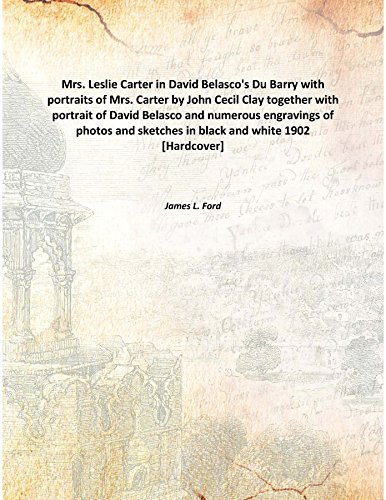 Stock image for Mrs. Leslie Carter in David Belasco's Du Barry with portraits of Mrs. Carter by John Cecil Clay together with portrait of David Belasco and numerous engravings of photos and sketches in black and white 1902 [Hardcover] for sale by Books Puddle