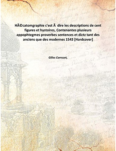 Stock image for H????Catomgraphie C'Est ?&fnof;? Dire Les Descriptions De Cent Figures Et Hystoires, Contenantes Plusieurs Appophtegmes Proverbes Sentences Et Dictz Tant Des Anciens Que Des Modernes [Hardcover] Contenantes plusieurs appophtegmes proverbes sentences et dictz tant des anciens que des modernes 1543 [ for sale by Books Puddle