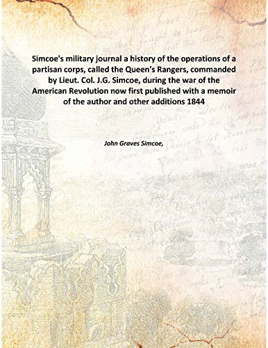 9789333344579: Simcoe'S Military Journal A History Of The Operations Of A Partisan Corps, Called The Queen'S Rangers, Commanded By Lieut. Col. J.G. Simcoe, During The War Of The American Revolution Now First Published With A Memoir Of The Author And Other Additions