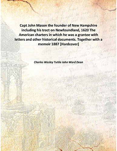 Stock image for Capt John Mason the founder of New Hampshire including his tract on Newfoundland, 1620 The American charters in which he was a grantee with letters and other historical documents. Together with a memoir 1887 [Hardcover] for sale by Books Puddle