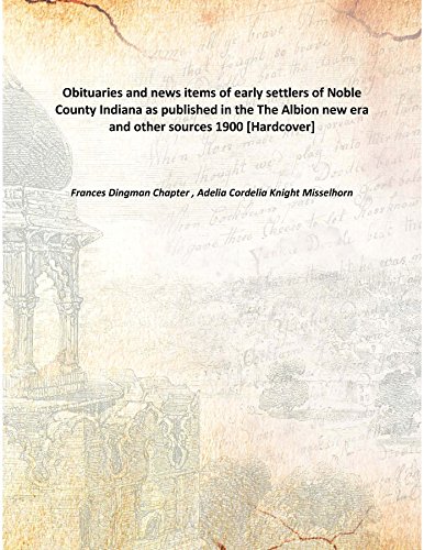 Beispielbild fr Obituaries and news items of early settlers of Noble County Indiana as published in the The Albion new era and other sources 1900 [Hardcover] zum Verkauf von Books Puddle