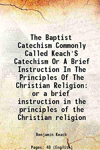 Imagen de archivo de The Baptist catechism commonly called Keach's catechism or a brief instruction in the principles of the Christian religion 1851 [Hardcover] a la venta por Books Puddle