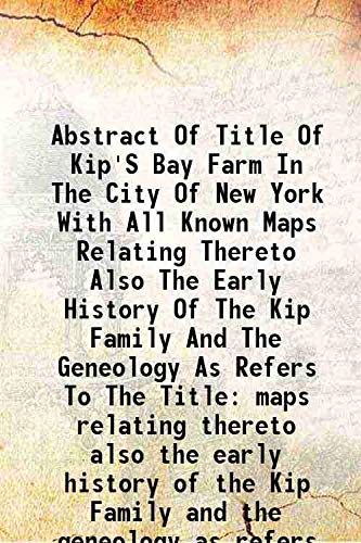 Beispielbild fr Abstract of title of Kip's Bay Farm in the City of New York with all known maps relating thereto also the early history of the Kip Family and the geneology as refers to the title 1894 [Hardcover] zum Verkauf von Books Puddle