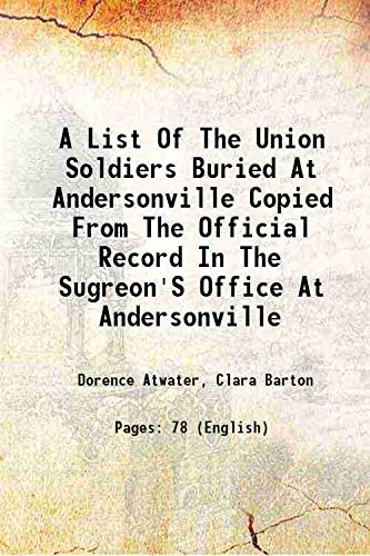Stock image for A list of the Union soldiers buried at Andersonville Copied from the official record in the sugreon's office at Andersonville 1890 [Hardcover] for sale by Books Puddle