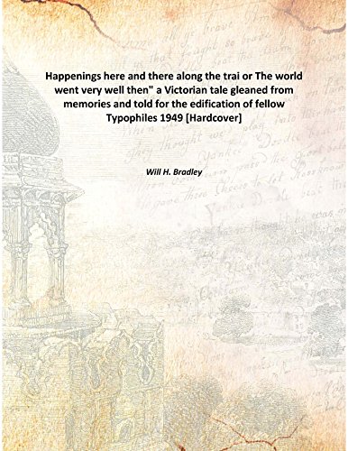 Stock image for Happenings here and there along the trai or The world went very well then&quot;a Victorian tale gleaned from memories and told for the edification of fellow Typophiles 1949 [Hardcover] for sale by Books Puddle