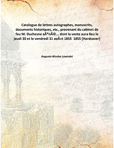 Imagen de archivo de Catalogue de lettres autographes, manuscrits, documents historiques, etc., provenant du cabinet de feu M. Duchesne a&icirc;n&eacute;. dont la vente aura lieu le jeudi 30 et le vendredi 31 ao&ucirc;t 1855 1855 [Hardcover] a la venta por Books Puddle