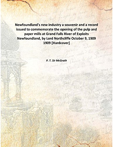 9789333353885: Newfoundland'S New Industry A Souvenir And A Record Issued To Commemorate The Opening Of The Pulp And Paper Mills At Grand Falls River Of Exploits Newfoundland, By Lord Northcliffe October 9, 1909 [Hardcover] a souvenir and a record issued to commemo