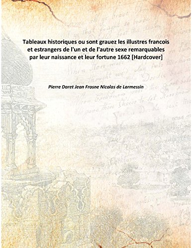 9789333353915: Tableaux historiques ou sont grauez les illustres francois et estrangers de l'un et de l'autre sexe remarquables par leur naissance et leur fortune 1662 [Hardcover]