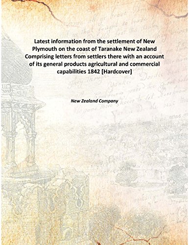 9789333354219: Latest information from the settlement of New Plymouth on the coast of Taranake New Zealand Comprising letters from settlers there with an account of its general products agricultural and commercial capabilities 1842 [Hardcover]