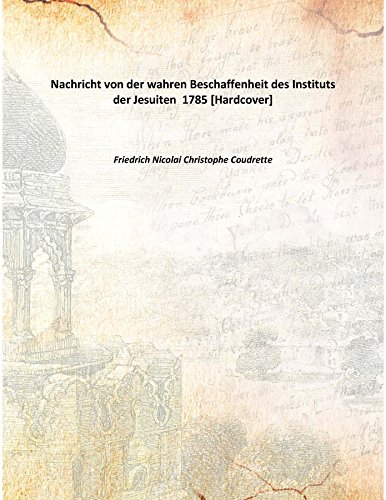 Stock image for Nachricht von der wahren Beschaffenheit des Instituts der Jesuiten 1785 [Hardcover] for sale by Books Puddle