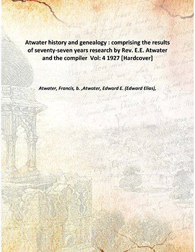 Beispielbild fr Atwater history and genealogy : comprising the results of seventy-seven years research by Rev. E.E. Atwater and the compiler Volume 4 1927 [Hardcover] zum Verkauf von Books Puddle