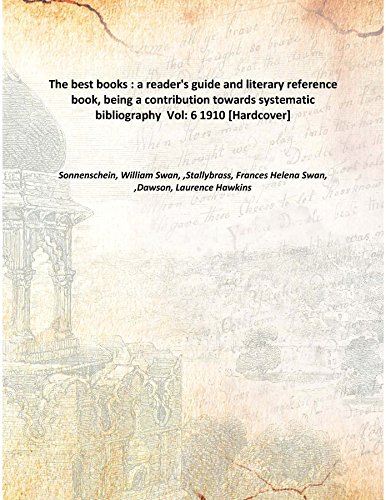 Beispielbild fr The Best Books : A Reader'S Guide And Literary Reference Book, Being A Contribution Towards Systematic Bibliography Volume 6 1910 [Hardcover] zum Verkauf von Books Puddle