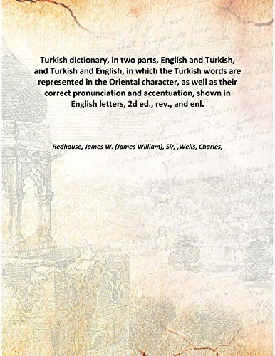 Stock image for Turkish dictionary, in two parts, English and Turkish, and Turkish and English, in which the Turkish words are represented in the Oriental character, as well as their correct pronunciation and accentuation, shown in English letters, 2d ed [Hardcover] for sale by Books Puddle