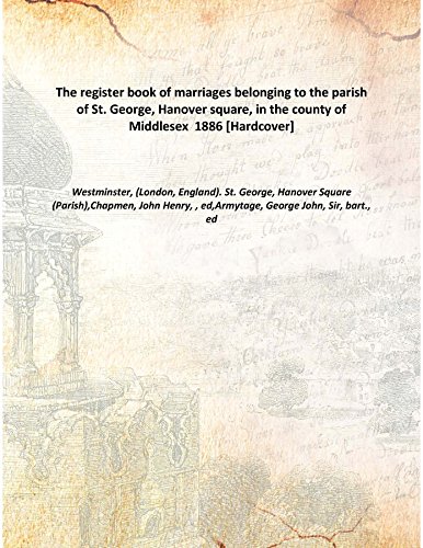 Imagen de archivo de The register book of marriages belonging to the parish of St. George, Hanover square, in the county of Middlesex 1886 [Hardcover] a la venta por Books Puddle