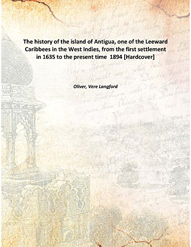 9789333366021: The history of the island of Antigua, one of the Leeward Caribbees in the West Indies, from the first settlement in 1635 to the present time 1894 [Hardcover]