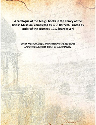 Stock image for A catalogue of the Telugu books in the library of the British Museum, completed by L. D. Barnett. Printed by order of the Trustees 1912 [Hardcover] for sale by Books Puddle