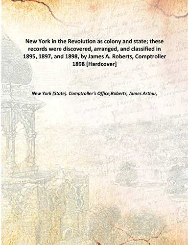 Imagen de archivo de New York In The Revolution As Colony And State; These Records Were Discovered, Arranged, And Classified In 1895, 1897, And 1898, By James A. Roberts, Comptroller [Hardcover] 1898 [Hardcover] a la venta por Books Puddle