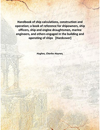 Stock image for Handbook of ship calculations, construction and operation; a book of reference for shipowners, ship officers, ship and engine draughtsmen, marine engineers, and others engaged in the building and operating of ships [Hardcover] for sale by Books Puddle