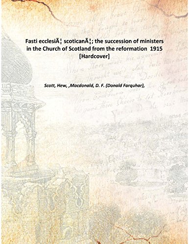 9789333373715: Fasti ecclesiƒ scoticanƒ; the succession of ministers in the Church of Scotland from the reformation 1915 [Hardcover]