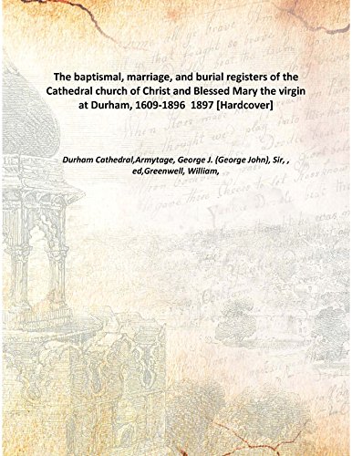 9789333373920: The baptismal, marriage, and burial registers of the Cathedral church of Christ and Blessed Mary the virgin at Durham, 1609-1896 1897 [Hardcover]
