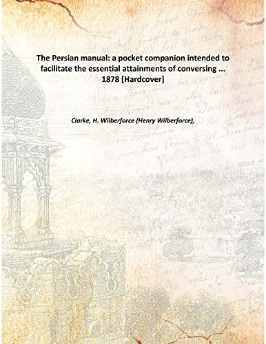 Stock image for The Persian manual: a pocket companion intended to facilitate the essential attainments of conversing . 1878 [Hardcover] for sale by Books Puddle