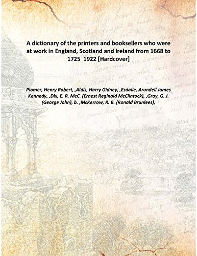 Imagen de archivo de A Dictionary of the Printers and Booksellers Who were at Work in England, Scotland and Ireland from 1668 to 1725 1922 a la venta por Books Puddle