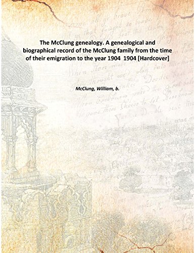 Beispielbild fr The McClung genealogy. A genealogical and biographical record of the McClung family from the time of their emigration to the year 1904 1904 [Hardcover] zum Verkauf von Books Puddle