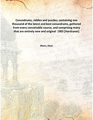 Stock image for Conundrums, riddles and puzzles; containing one thousand of the latest and best conundrums, gathered from every conceivable source, and comprising many that are entirely new and original 1903 [Hardcover] for sale by Books Puddle