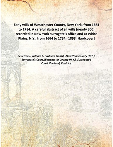 Beispielbild fr Early wills of Westchester County New York from 1664 to 1784 A careful abstract of all wills nearly 800 recorded in New York surrogate's office and at White Plains, N.Y. from 1664 to 1784 1898 [Hardcover] zum Verkauf von Books Puddle