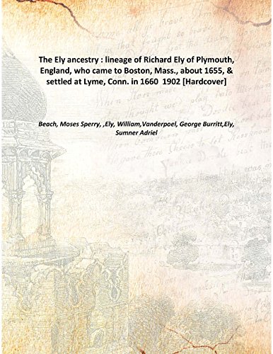 Imagen de archivo de The Ely ancestry : lineage of Richard Ely of Plymouth, England, who came to Boston, Mass., about 1655, & settled at Lyme, Conn. in 1660 1902 [Hardcover] a la venta por Books Puddle