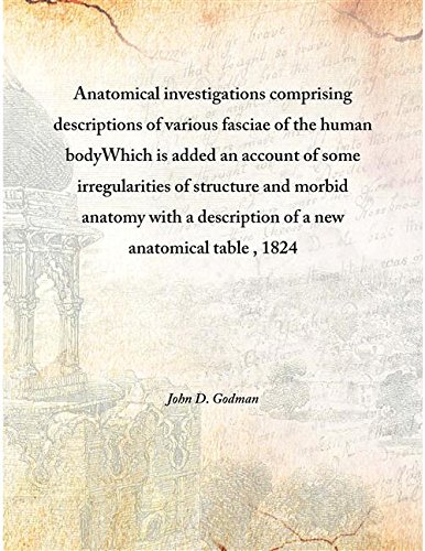 Stock image for Anatomical investigations comprising descriptions of various fasciae of the human bodyWhich is added an account of some irregularities of structure and morbid anatomy with a description of a new anatomical table , 1824 [HARDCOVER] for sale by Books Puddle