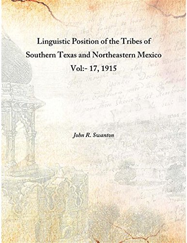 Stock image for Linguistic Position of the Tribes of Southern Texas and Northeastern Mexico Vol:- 17, 1915 [HARDCOVER] for sale by Books Puddle