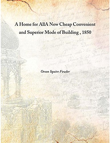 Imagen de archivo de A Home for AllA New Cheap Convenient and Superior Mode of Building , 1850 [HARDCOVER] a la venta por Books Puddle